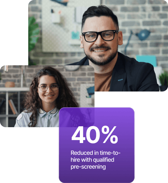 40% Reduced in time-to-hire with qualified pre-screening